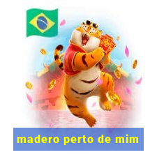 madero perto de mim